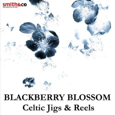  The Blackberry Blossom - A Lively Jig With Echoes Of Ancient Appalachian Melodies